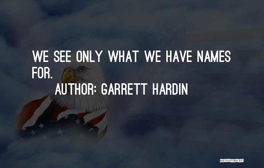 Garrett Hardin Quotes: We See Only What We Have Names For.