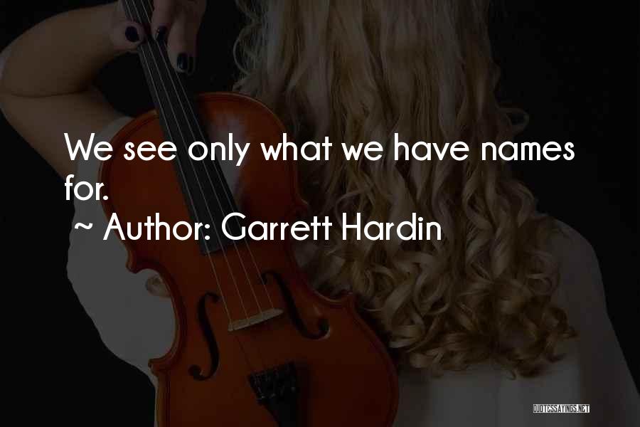 Garrett Hardin Quotes: We See Only What We Have Names For.