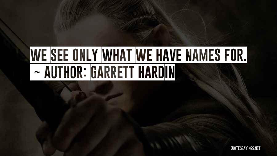 Garrett Hardin Quotes: We See Only What We Have Names For.