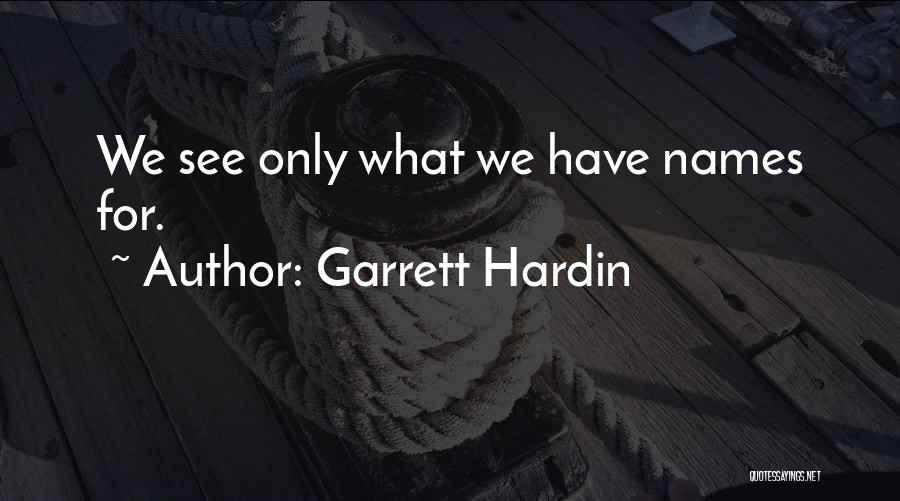 Garrett Hardin Quotes: We See Only What We Have Names For.