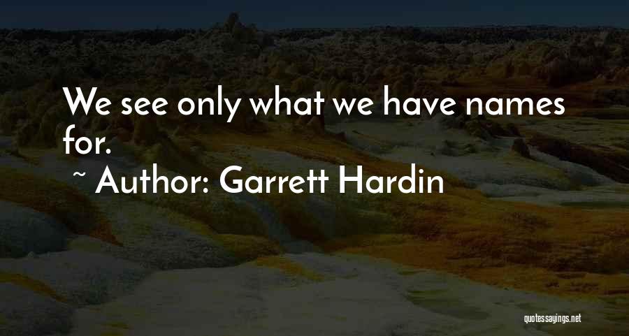 Garrett Hardin Quotes: We See Only What We Have Names For.