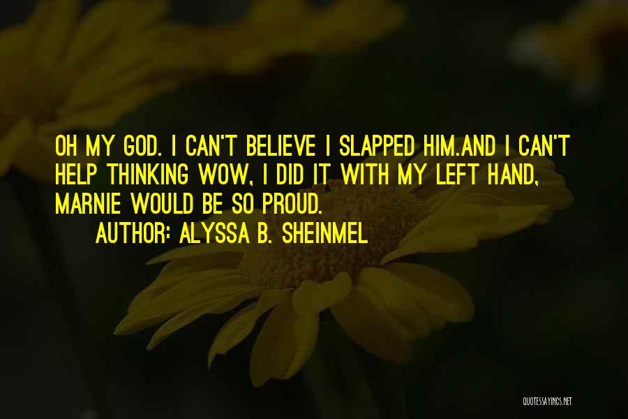 Alyssa B. Sheinmel Quotes: Oh My God. I Can't Believe I Slapped Him.and I Can't Help Thinking Wow, I Did It With My Left