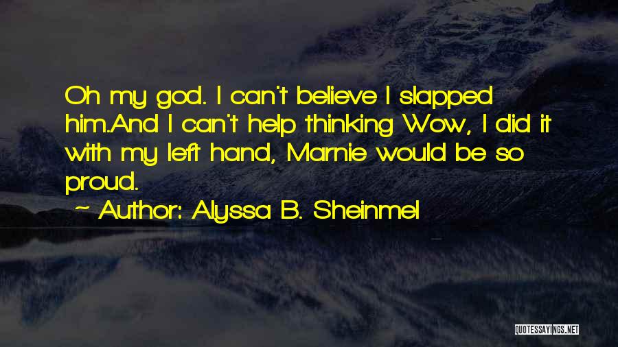 Alyssa B. Sheinmel Quotes: Oh My God. I Can't Believe I Slapped Him.and I Can't Help Thinking Wow, I Did It With My Left