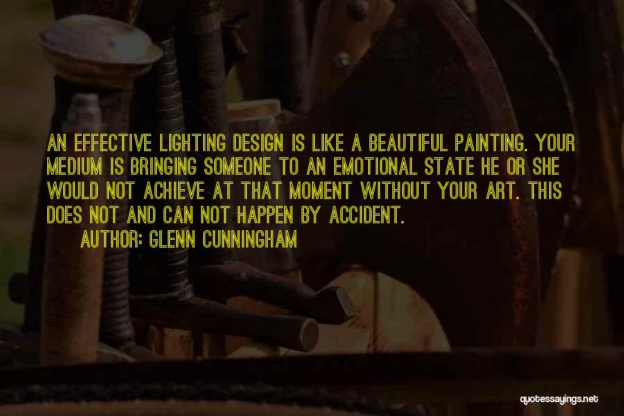Glenn Cunningham Quotes: An Effective Lighting Design Is Like A Beautiful Painting. Your Medium Is Bringing Someone To An Emotional State He Or