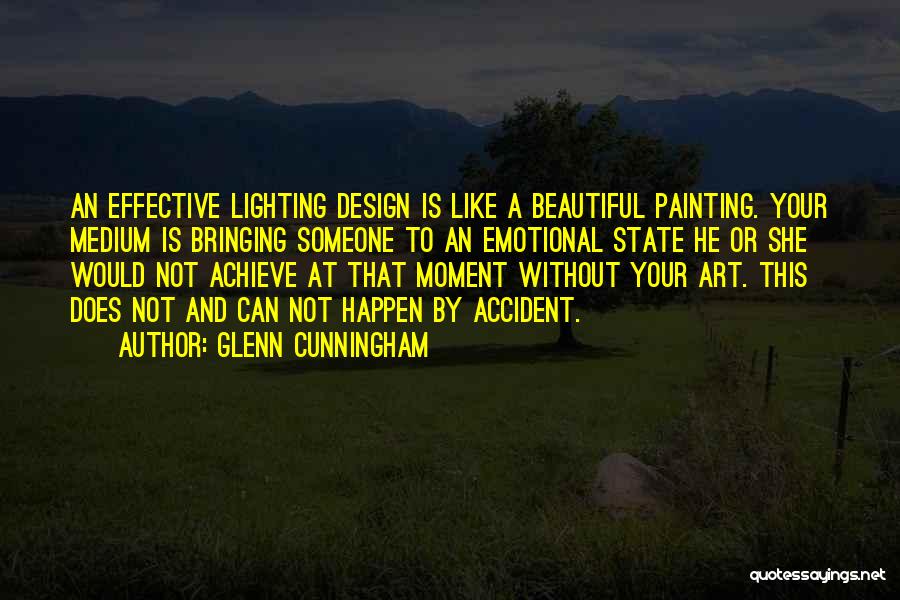 Glenn Cunningham Quotes: An Effective Lighting Design Is Like A Beautiful Painting. Your Medium Is Bringing Someone To An Emotional State He Or
