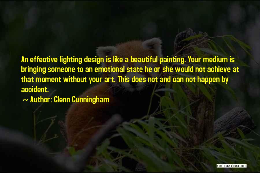 Glenn Cunningham Quotes: An Effective Lighting Design Is Like A Beautiful Painting. Your Medium Is Bringing Someone To An Emotional State He Or