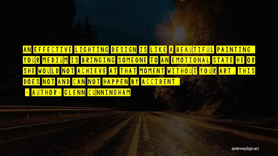 Glenn Cunningham Quotes: An Effective Lighting Design Is Like A Beautiful Painting. Your Medium Is Bringing Someone To An Emotional State He Or