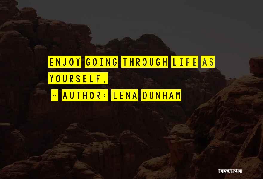 Lena Dunham Quotes: Enjoy Going Through Life As Yourself.