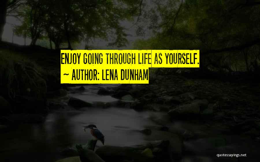 Lena Dunham Quotes: Enjoy Going Through Life As Yourself.
