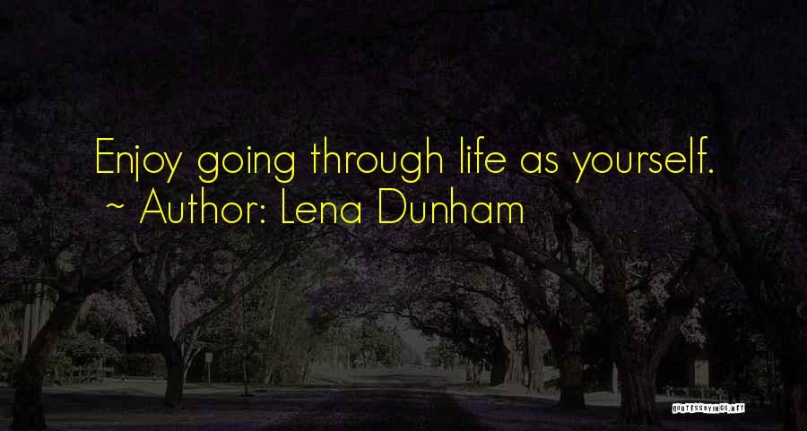 Lena Dunham Quotes: Enjoy Going Through Life As Yourself.