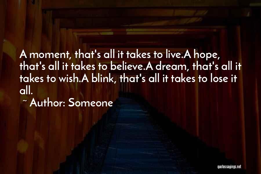 Someone Quotes: A Moment, That's All It Takes To Live.a Hope, That's All It Takes To Believe.a Dream, That's All It Takes