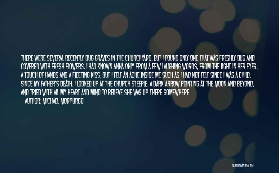 Michael Morpurgo Quotes: There Were Several Recently Dug Graves In The Churchyard, But I Found Only One That Was Freshly Dug And Covered