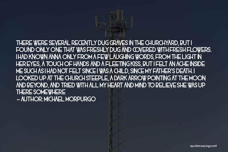 Michael Morpurgo Quotes: There Were Several Recently Dug Graves In The Churchyard, But I Found Only One That Was Freshly Dug And Covered