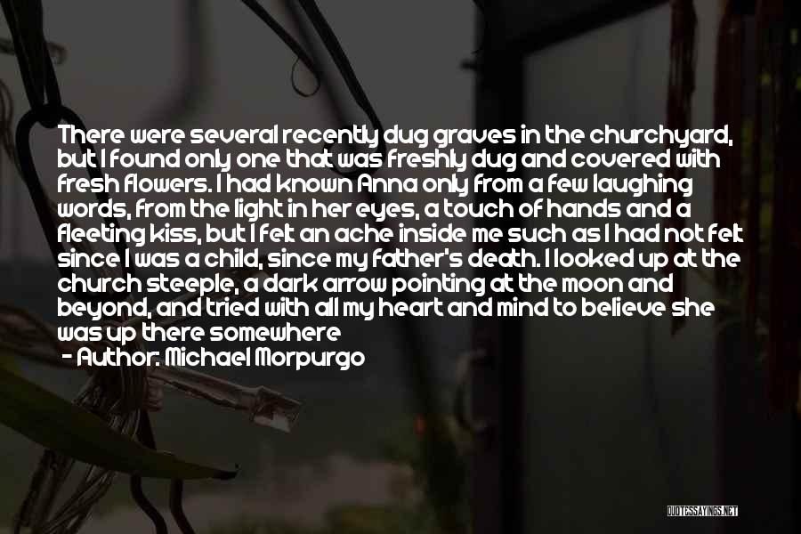 Michael Morpurgo Quotes: There Were Several Recently Dug Graves In The Churchyard, But I Found Only One That Was Freshly Dug And Covered