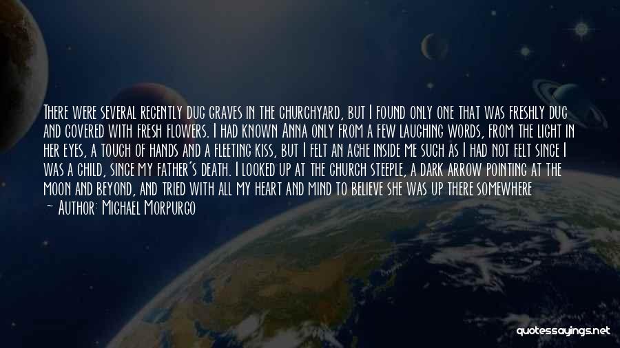 Michael Morpurgo Quotes: There Were Several Recently Dug Graves In The Churchyard, But I Found Only One That Was Freshly Dug And Covered