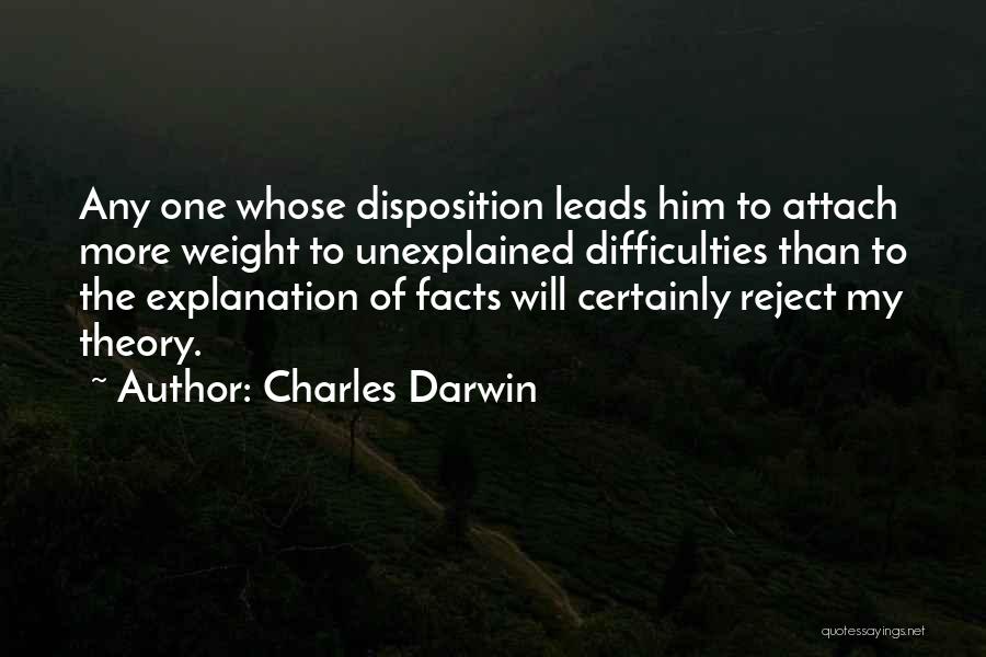 Charles Darwin Quotes: Any One Whose Disposition Leads Him To Attach More Weight To Unexplained Difficulties Than To The Explanation Of Facts Will