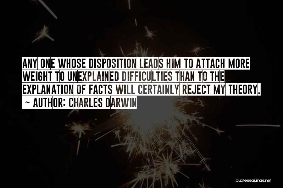 Charles Darwin Quotes: Any One Whose Disposition Leads Him To Attach More Weight To Unexplained Difficulties Than To The Explanation Of Facts Will