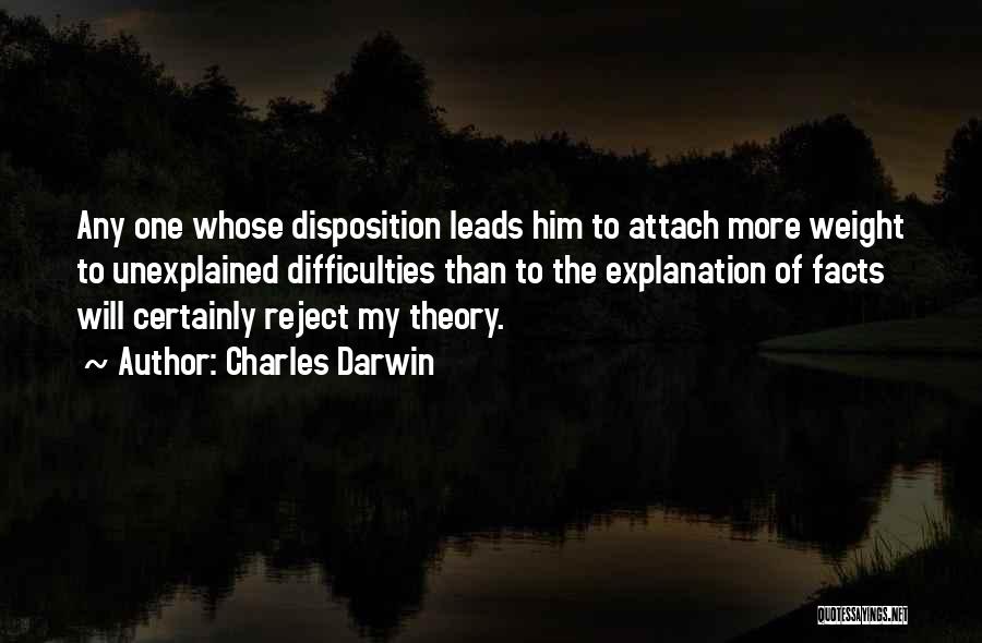 Charles Darwin Quotes: Any One Whose Disposition Leads Him To Attach More Weight To Unexplained Difficulties Than To The Explanation Of Facts Will