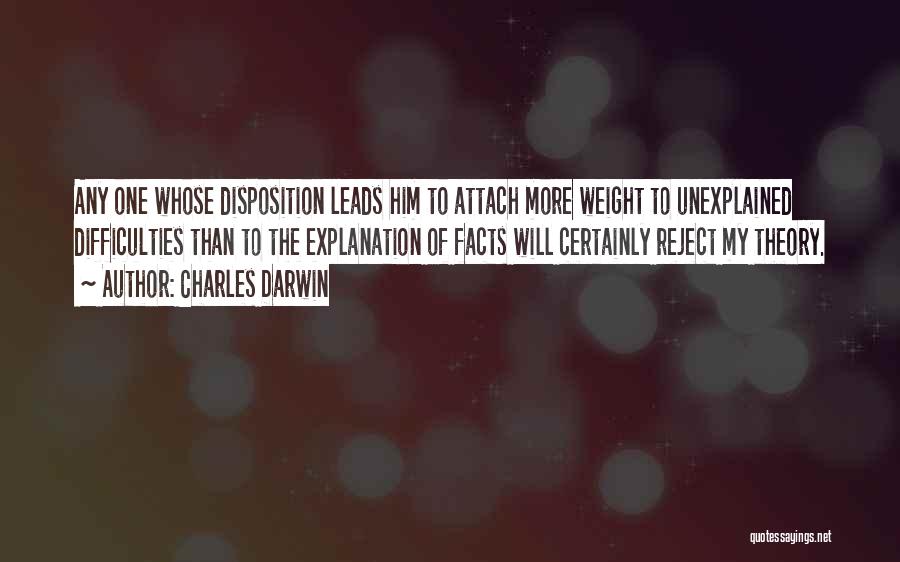 Charles Darwin Quotes: Any One Whose Disposition Leads Him To Attach More Weight To Unexplained Difficulties Than To The Explanation Of Facts Will