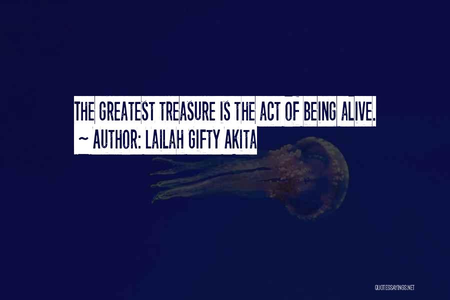 Lailah Gifty Akita Quotes: The Greatest Treasure Is The Act Of Being Alive.
