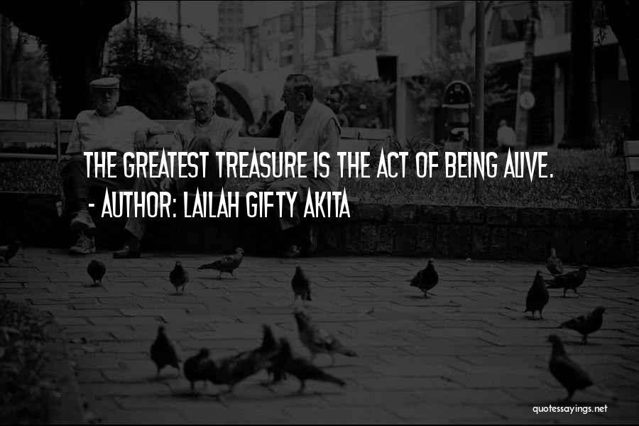 Lailah Gifty Akita Quotes: The Greatest Treasure Is The Act Of Being Alive.