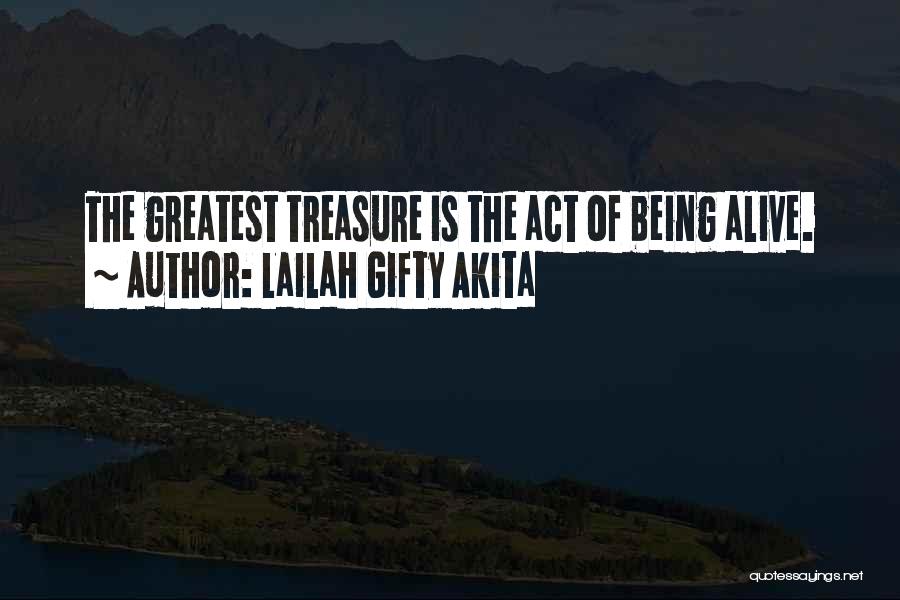 Lailah Gifty Akita Quotes: The Greatest Treasure Is The Act Of Being Alive.