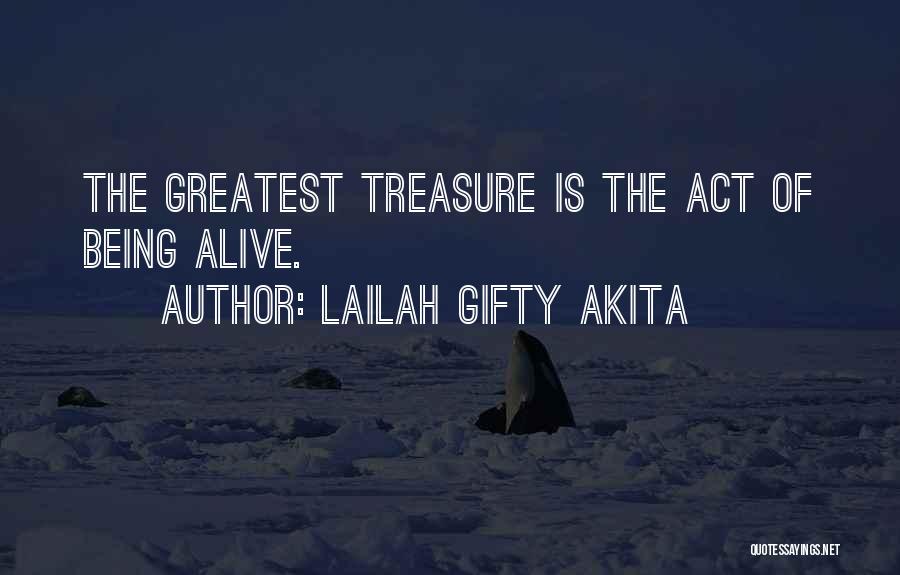Lailah Gifty Akita Quotes: The Greatest Treasure Is The Act Of Being Alive.