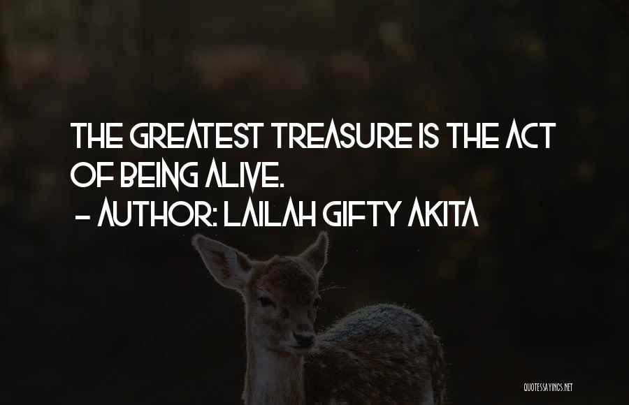 Lailah Gifty Akita Quotes: The Greatest Treasure Is The Act Of Being Alive.