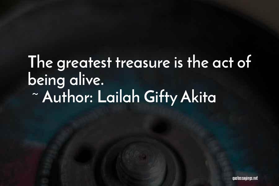 Lailah Gifty Akita Quotes: The Greatest Treasure Is The Act Of Being Alive.