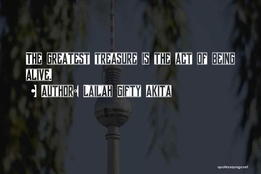 Lailah Gifty Akita Quotes: The Greatest Treasure Is The Act Of Being Alive.
