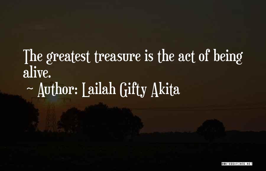 Lailah Gifty Akita Quotes: The Greatest Treasure Is The Act Of Being Alive.