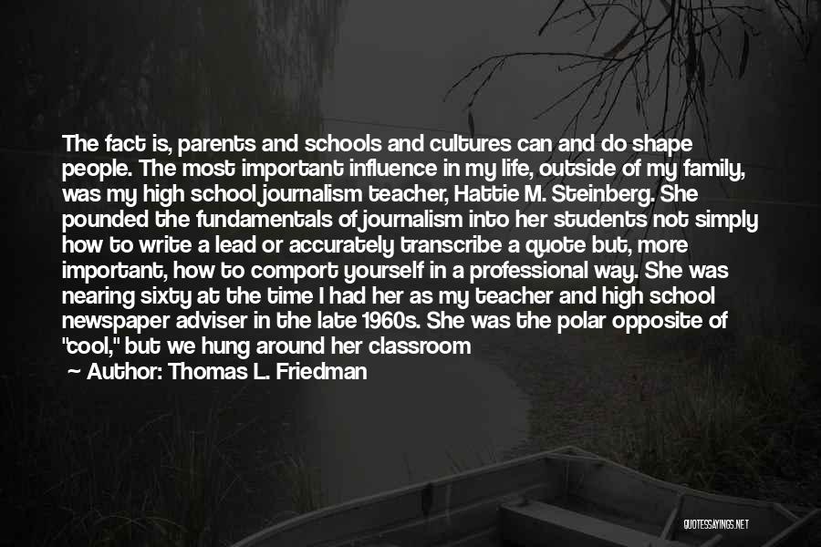 Thomas L. Friedman Quotes: The Fact Is, Parents And Schools And Cultures Can And Do Shape People. The Most Important Influence In My Life,