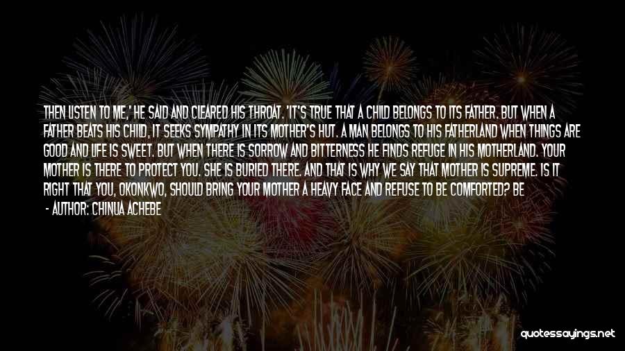 Chinua Achebe Quotes: Then Listen To Me,' He Said And Cleared His Throat. 'it's True That A Child Belongs To Its Father. But