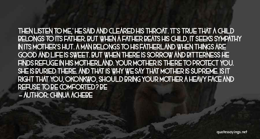 Chinua Achebe Quotes: Then Listen To Me,' He Said And Cleared His Throat. 'it's True That A Child Belongs To Its Father. But