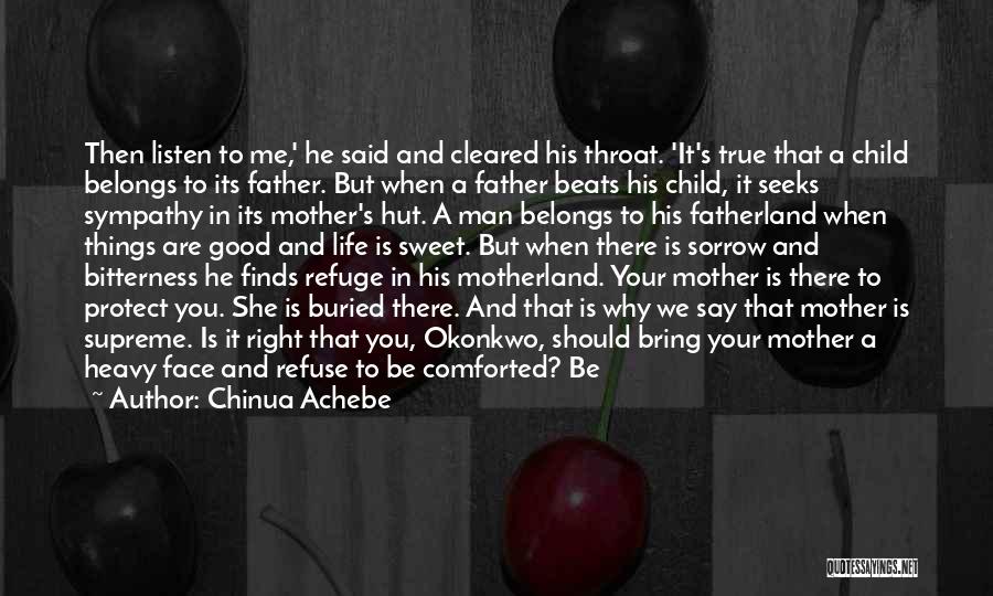 Chinua Achebe Quotes: Then Listen To Me,' He Said And Cleared His Throat. 'it's True That A Child Belongs To Its Father. But