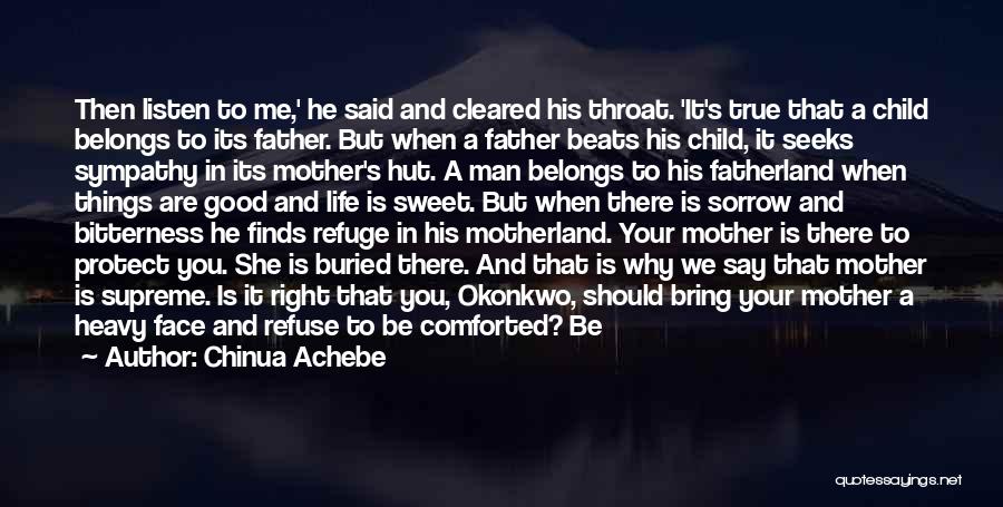 Chinua Achebe Quotes: Then Listen To Me,' He Said And Cleared His Throat. 'it's True That A Child Belongs To Its Father. But