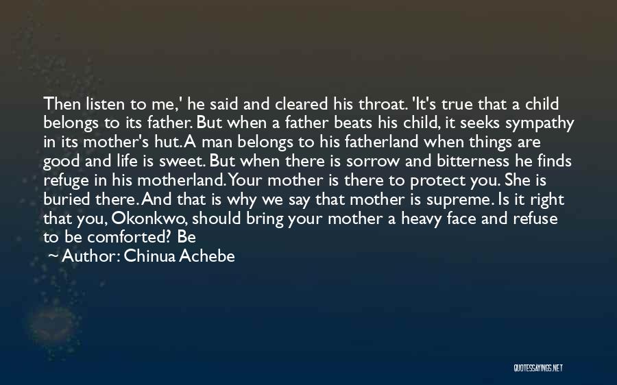 Chinua Achebe Quotes: Then Listen To Me,' He Said And Cleared His Throat. 'it's True That A Child Belongs To Its Father. But