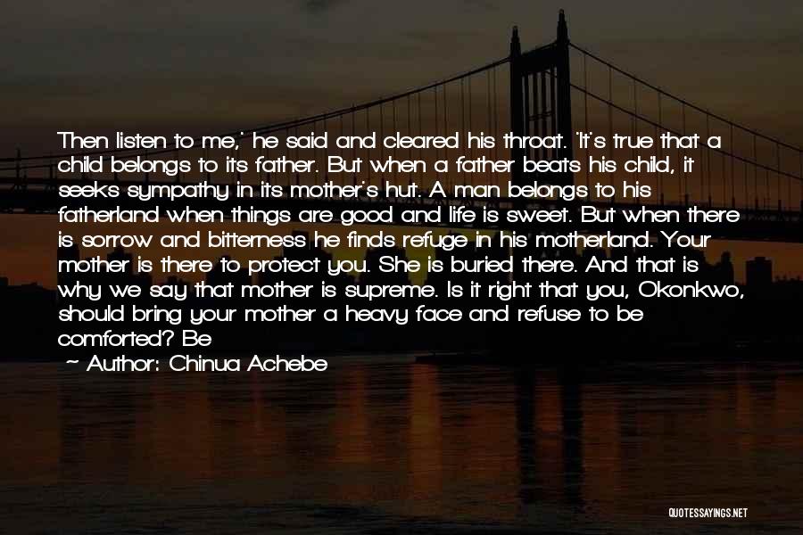 Chinua Achebe Quotes: Then Listen To Me,' He Said And Cleared His Throat. 'it's True That A Child Belongs To Its Father. But