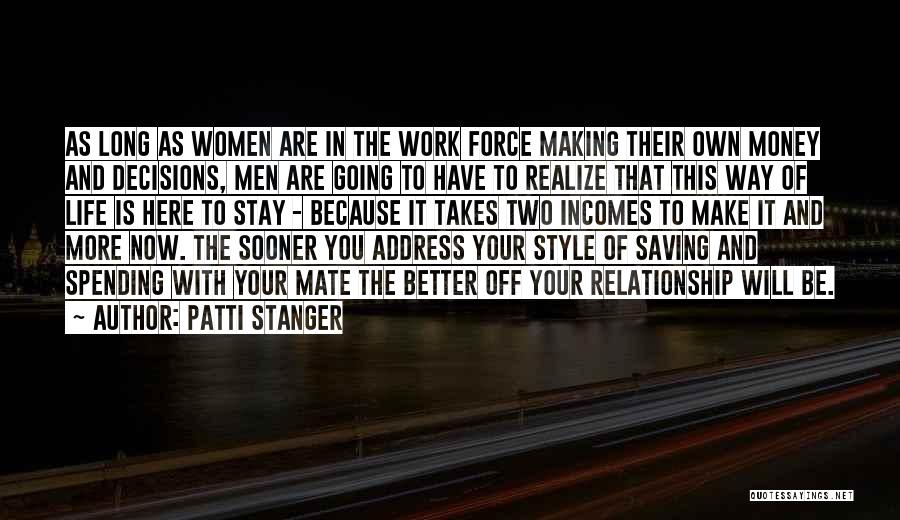 Patti Stanger Quotes: As Long As Women Are In The Work Force Making Their Own Money And Decisions, Men Are Going To Have