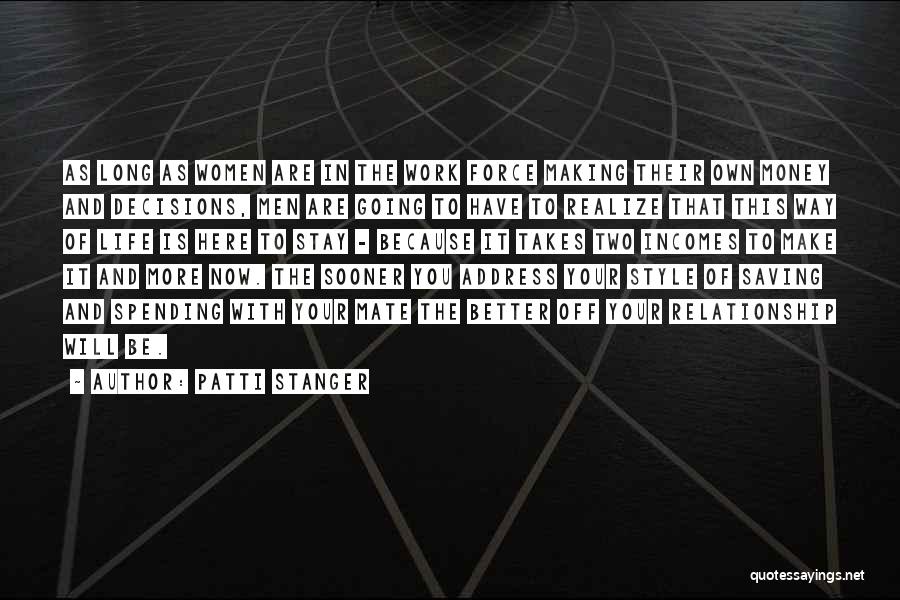 Patti Stanger Quotes: As Long As Women Are In The Work Force Making Their Own Money And Decisions, Men Are Going To Have