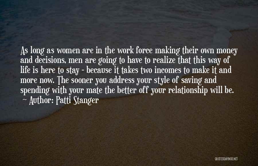 Patti Stanger Quotes: As Long As Women Are In The Work Force Making Their Own Money And Decisions, Men Are Going To Have