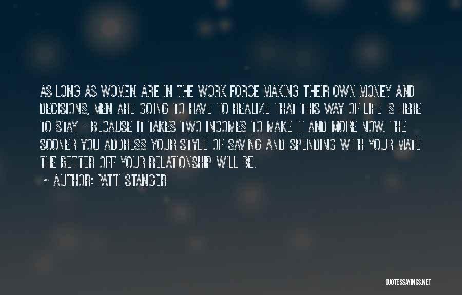 Patti Stanger Quotes: As Long As Women Are In The Work Force Making Their Own Money And Decisions, Men Are Going To Have