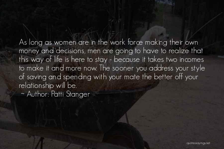 Patti Stanger Quotes: As Long As Women Are In The Work Force Making Their Own Money And Decisions, Men Are Going To Have