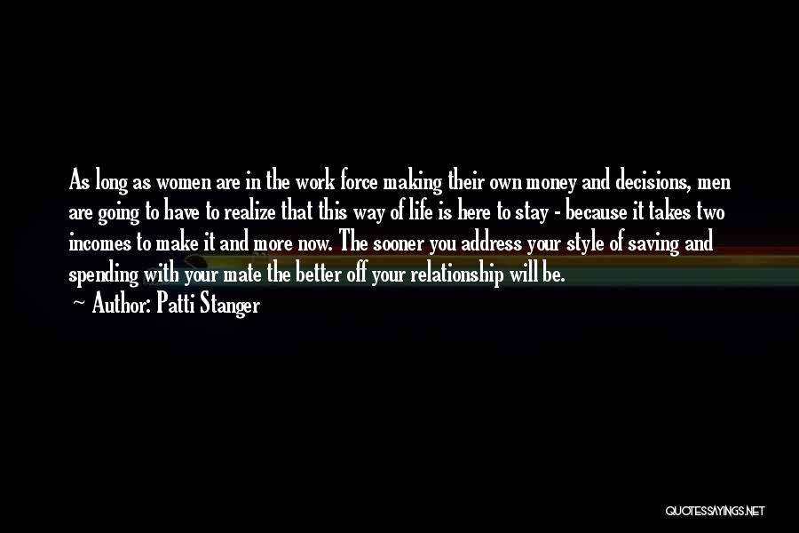 Patti Stanger Quotes: As Long As Women Are In The Work Force Making Their Own Money And Decisions, Men Are Going To Have