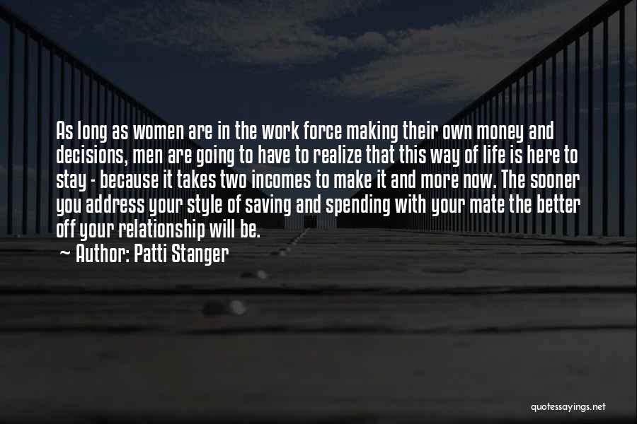 Patti Stanger Quotes: As Long As Women Are In The Work Force Making Their Own Money And Decisions, Men Are Going To Have