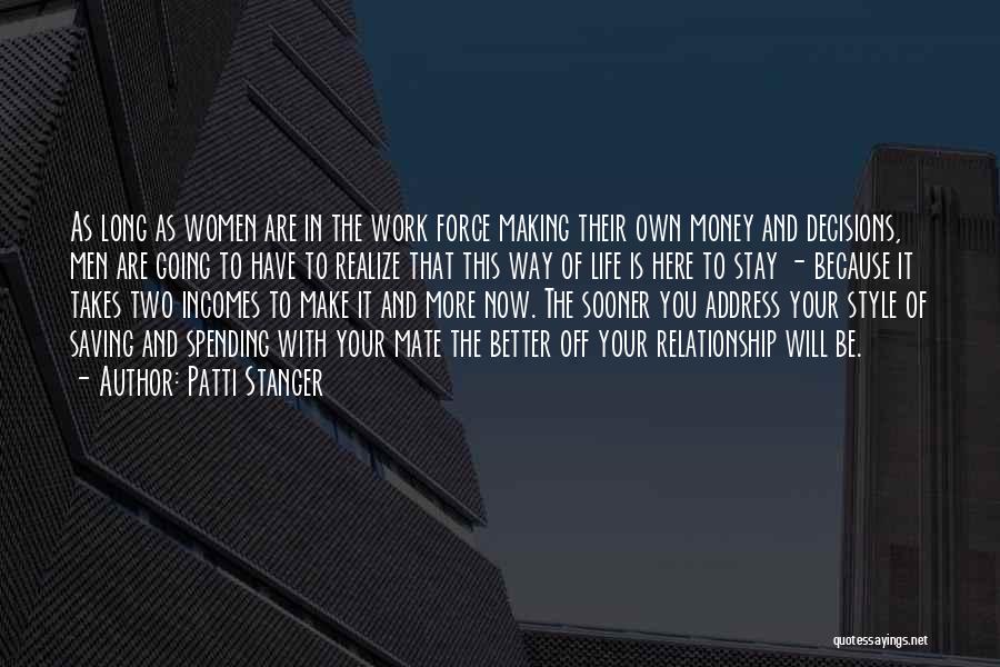 Patti Stanger Quotes: As Long As Women Are In The Work Force Making Their Own Money And Decisions, Men Are Going To Have