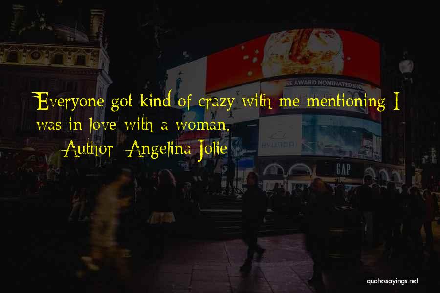 Angelina Jolie Quotes: Everyone Got Kind Of Crazy With Me Mentioning I Was In Love With A Woman.