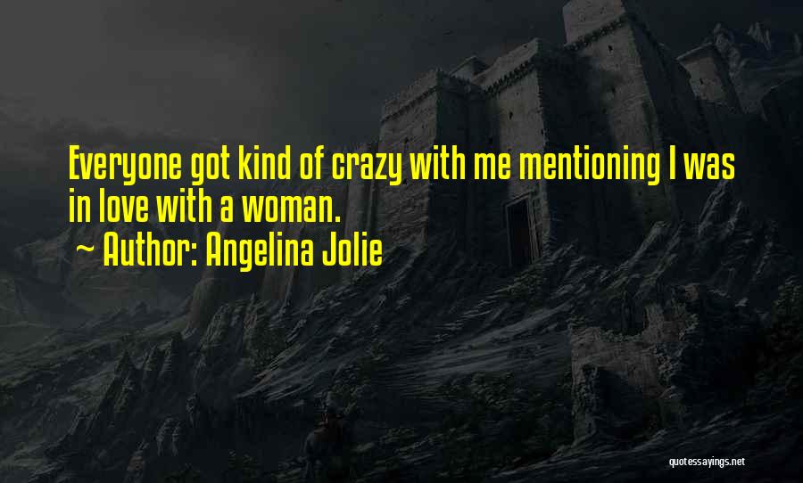 Angelina Jolie Quotes: Everyone Got Kind Of Crazy With Me Mentioning I Was In Love With A Woman.
