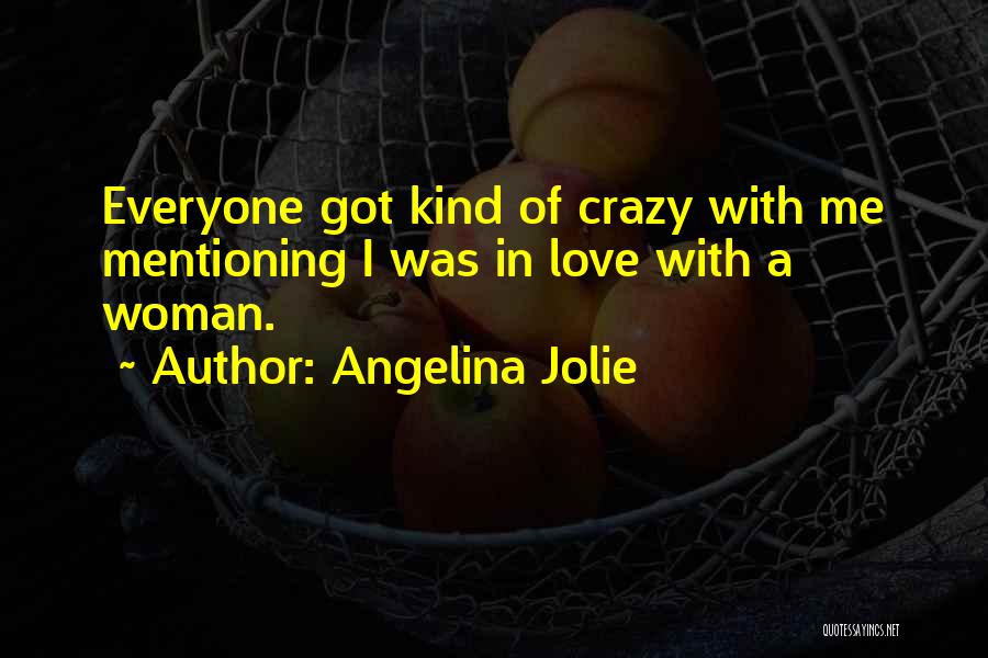 Angelina Jolie Quotes: Everyone Got Kind Of Crazy With Me Mentioning I Was In Love With A Woman.