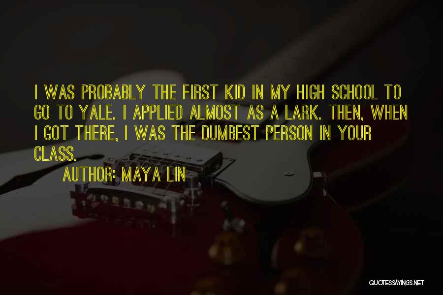 Maya Lin Quotes: I Was Probably The First Kid In My High School To Go To Yale. I Applied Almost As A Lark.